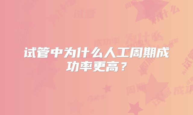 试管中为什么人工周期成功率更高？