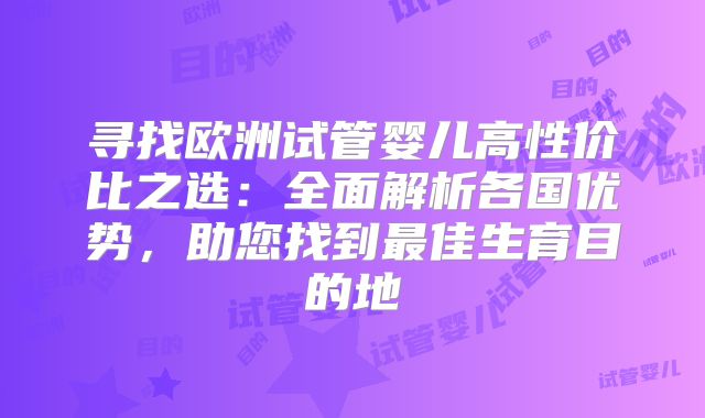寻找欧洲试管婴儿高性价比之选：全面解析各国优势，助您找到最佳生育目的地