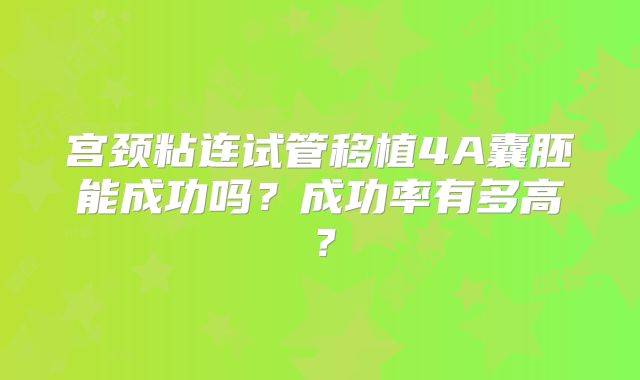 宫颈粘连试管移植4A囊胚能成功吗?成功率有多高?
