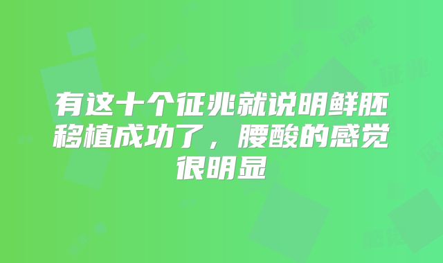 有这十个征兆就说明鲜胚移植成功了，腰酸的感觉很明显