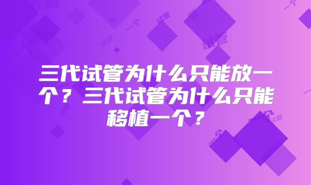 三代试管为什么只能放一个？三代试管为什么只能移植一个？