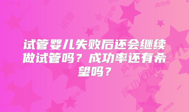 试管婴儿失败后还会继续做试管吗？成功率还有希望吗？