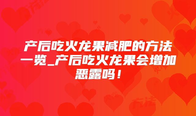 产后吃火龙果减肥的方法一览_产后吃火龙果会增加恶露吗！
