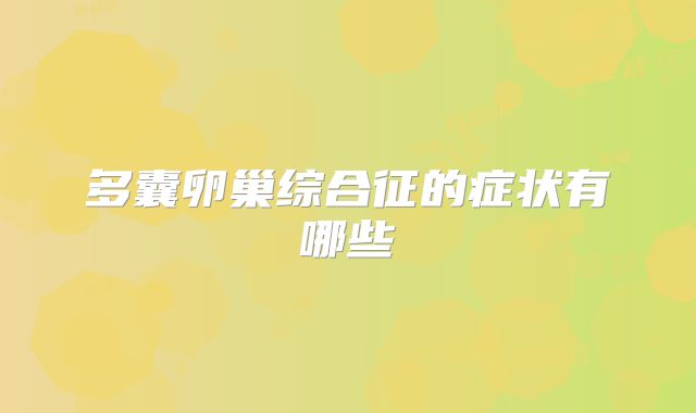 多囊卵巢综合征的症状有哪些