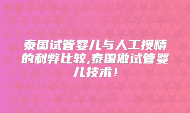 泰国试管婴儿与人工授精的利弊比较,泰国做试管婴儿技术！