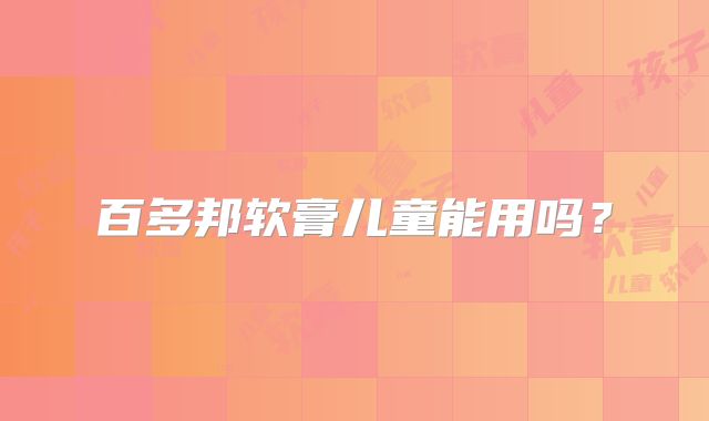 百多邦软膏儿童能用吗？