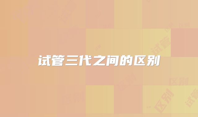 试管三代之间的区别