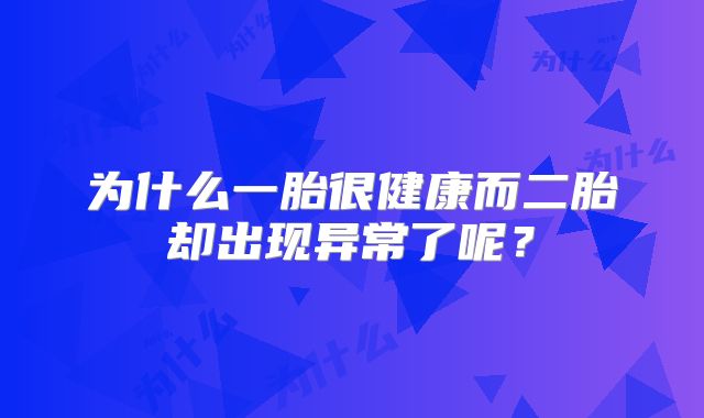 为什么一胎很健康而二胎却出现异常了呢？