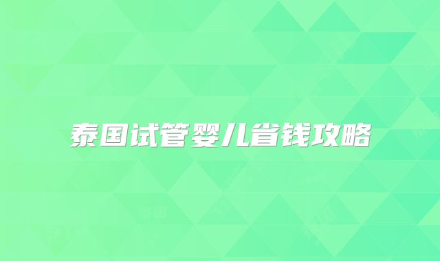 泰国试管婴儿省钱攻略