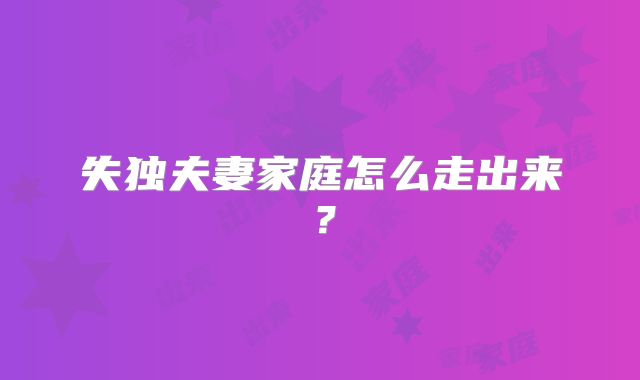 失独夫妻家庭怎么走出来?