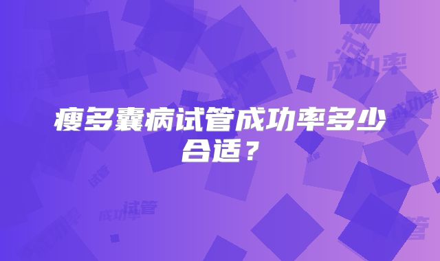 瘦多囊病试管成功率多少合适？