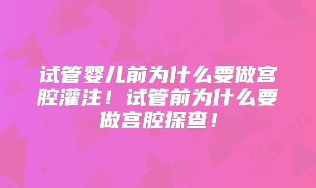 试管婴儿前为什么要做宫腔灌注!试管前为什么要做宫腔探查!