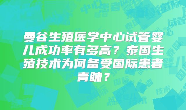 曼谷生殖医学中心试管婴儿成功率有多高？泰国生殖技术为何备受国际患者青睐？