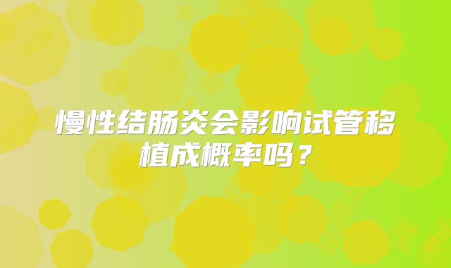 慢性结肠炎会影响试管移植成概率吗？
