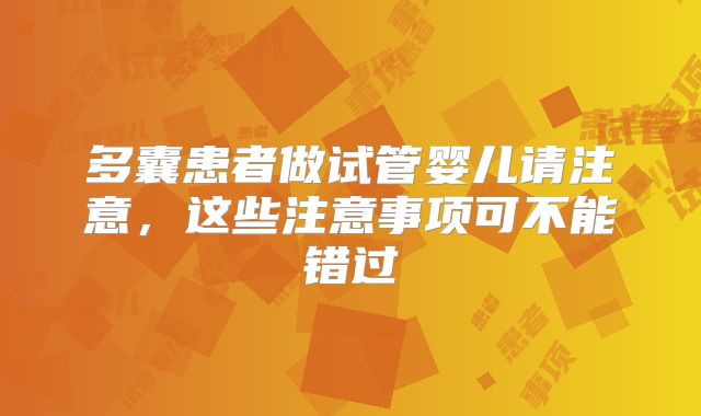 多囊患者做试管婴儿请注意，这些注意事项可不能错过