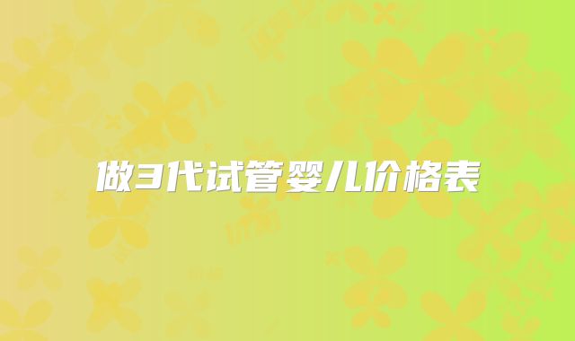 做3代试管婴儿价格表