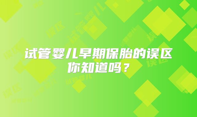 试管婴儿早期保胎的误区你知道吗?