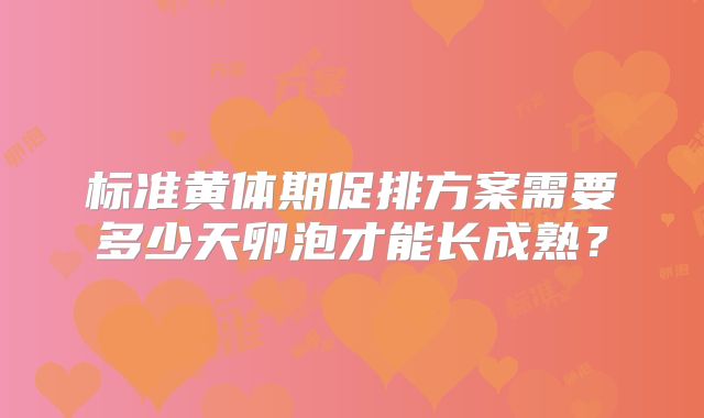 标准黄体期促排方案需要多少天卵泡才能长成熟？
