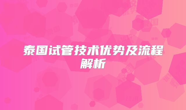 泰国试管技术优势及流程解析