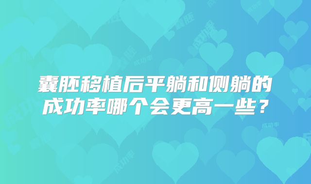 囊胚移植后平躺和侧躺的成功率哪个会更高一些？