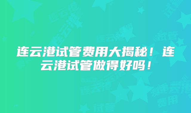 连云港试管费用大揭秘！连云港试管做得好吗！