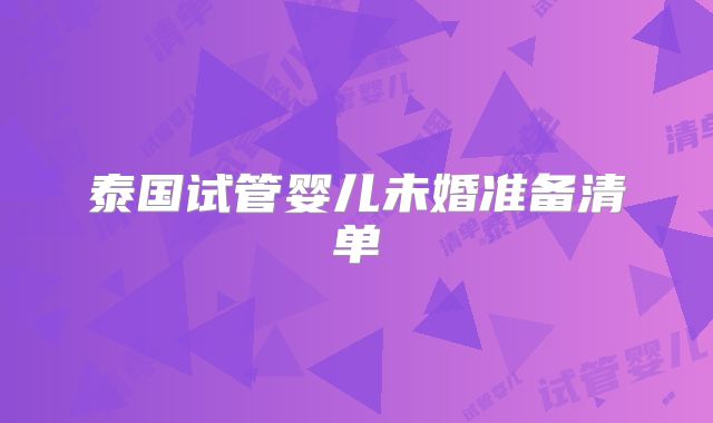 泰国试管婴儿未婚准备清单