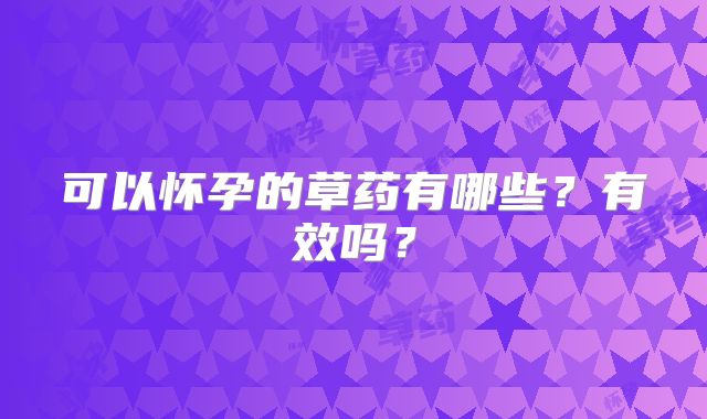 可以怀孕的草药有哪些？有效吗？