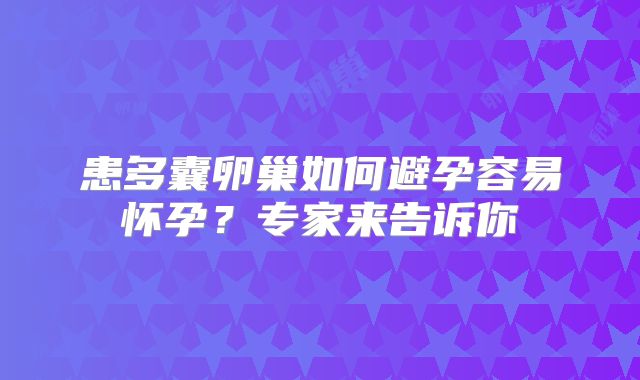 患多囊卵巢如何避孕容易怀孕？专家来告诉你