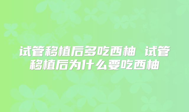 试管移植后多吃西柚 试管移植后为什么要吃西柚