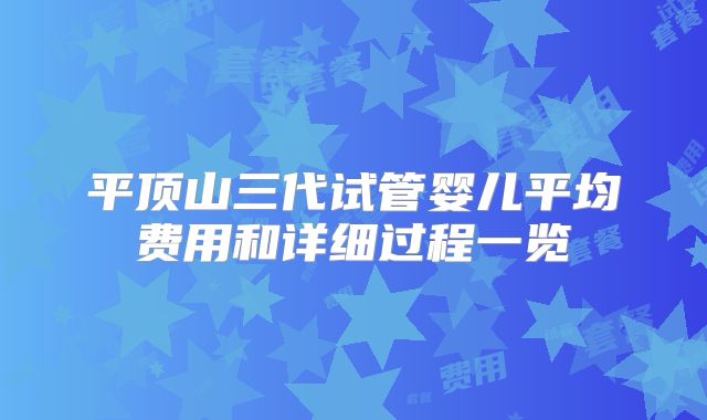 平顶山三代试管婴儿平均费用和详细过程一览