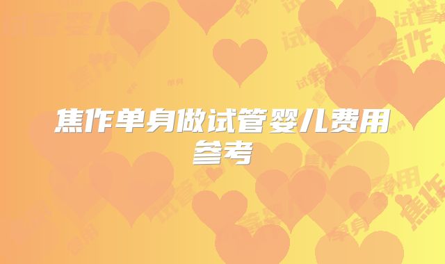 焦作单身做试管婴儿费用参考