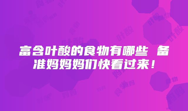 富含叶酸的食物有哪些 备准妈妈妈们快看过来！