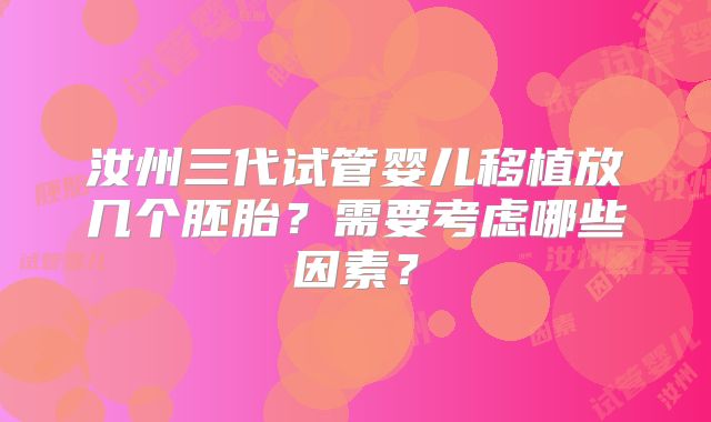 汝州三代试管婴儿移植放几个胚胎？需要考虑哪些因素？