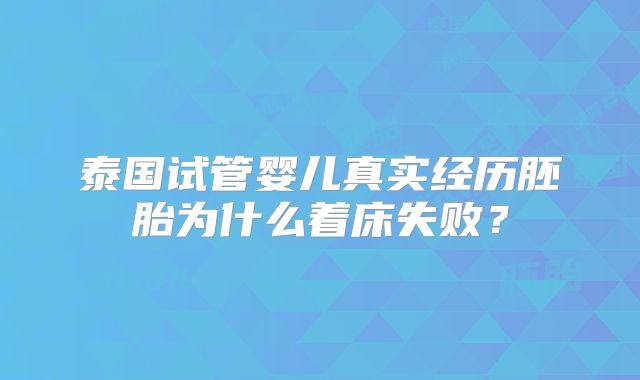 泰国试管婴儿真实经历胚胎为什么着床失败？