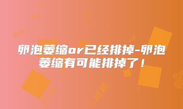 卵泡萎缩or已经排掉-卵泡萎缩有可能排掉了！