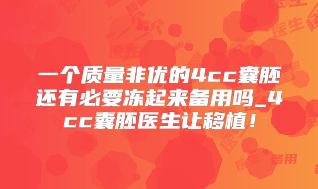 一个质量非优的4cc囊胚还有必要冻起来备用吗_4cc囊胚医生让移植！