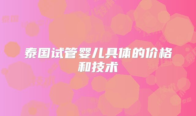 泰国试管婴儿具体的价格和技术