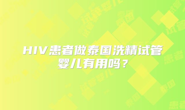 HIV患者做泰国洗精试管婴儿有用吗？