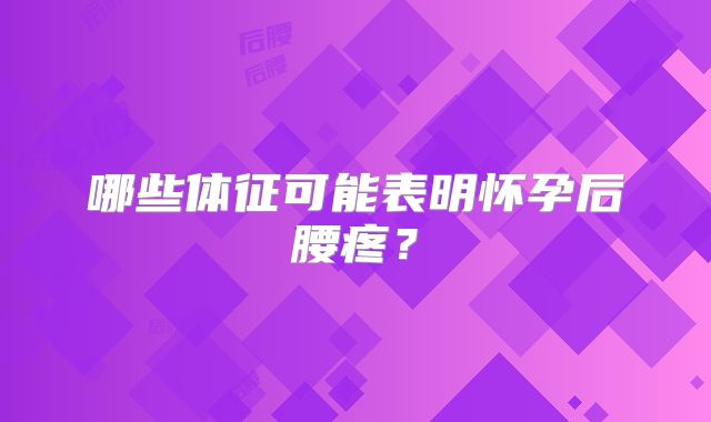 哪些体征可能表明怀孕后腰疼?