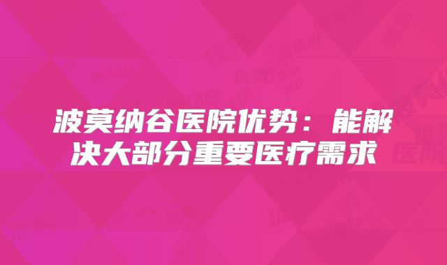 波莫纳谷医院优势:能解决大部分重要医疗需求