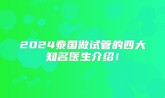 2024泰国做试管的四大知名医生介绍！