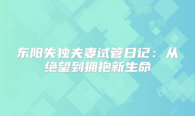 东阳失独夫妻试管日记：从绝望到拥抱新生命