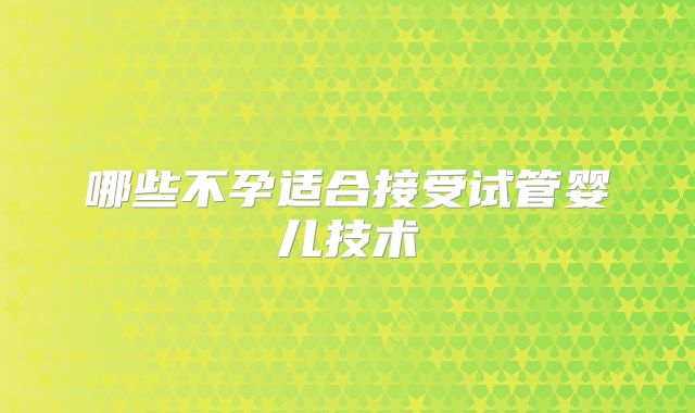 哪些不孕适合接受试管婴儿技术