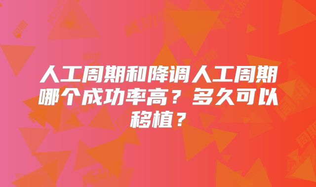 人工周期和降调人工周期哪个成功率高?多久可以移植?