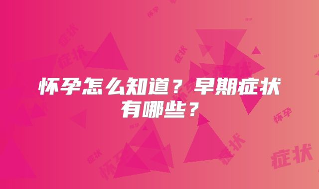 怀孕怎么知道？早期症状有哪些？