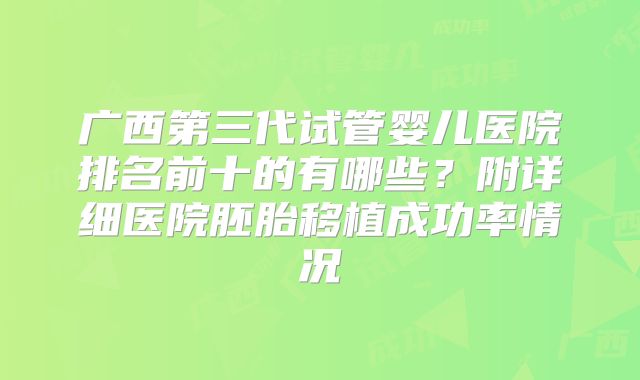 广西第三代试管婴儿医院排名前十的有哪些?附详细医院胚胎移植成功率情况