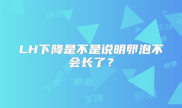 LH下降是不是说明卵泡不会长了？