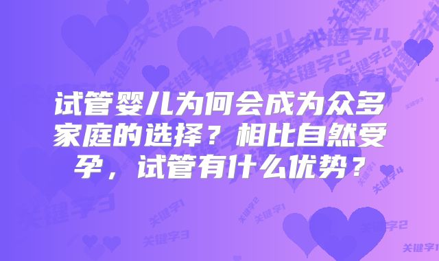 试管婴儿为何会成为众多家庭的选择？相比自然受孕，试管有什么优势？