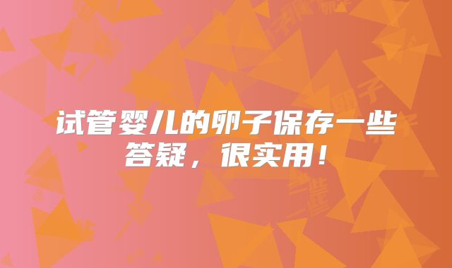 试管婴儿的卵子保存一些答疑，很实用！
