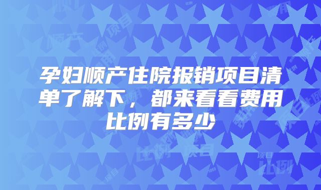 孕妇顺产住院报销项目清单了解下，都来看看费用比例有多少
